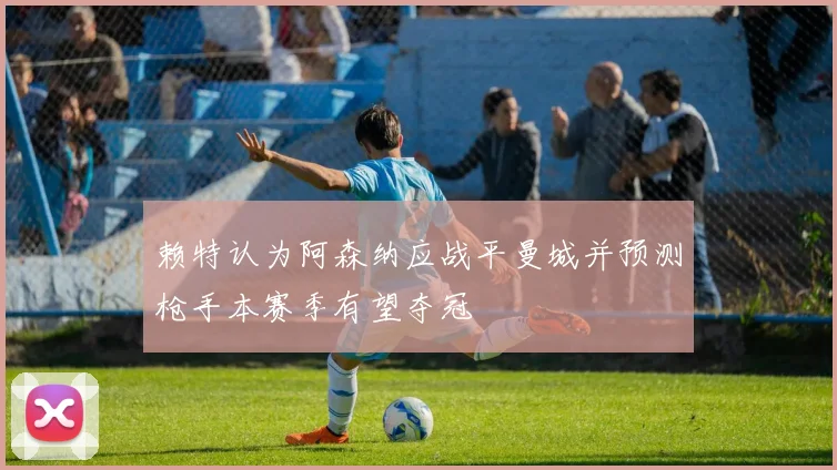 赖特认为阿森纳应战平曼城并预测枪手本赛季有望夺冠