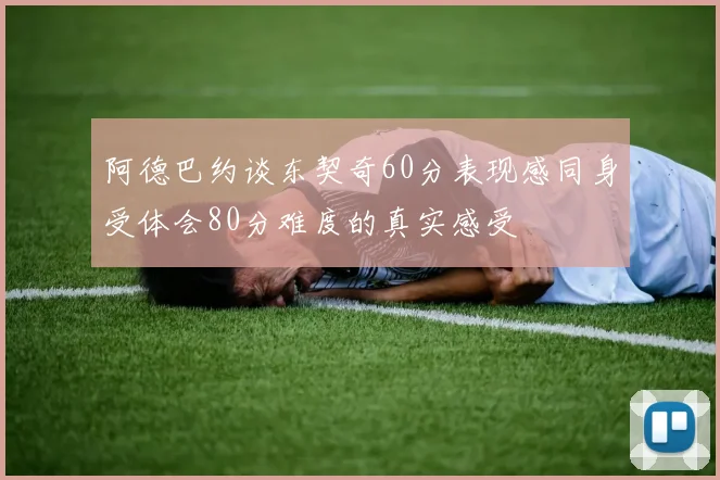 阿德巴约谈东契奇60分表现感同身受体会80分难度的真实感受