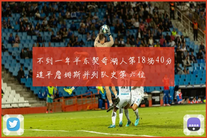 不到一年半东契奇湖人第18场40分追平詹姆斯并列队史第六位